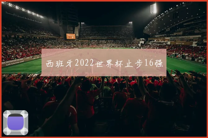 西班牙2022世界杯止步16强